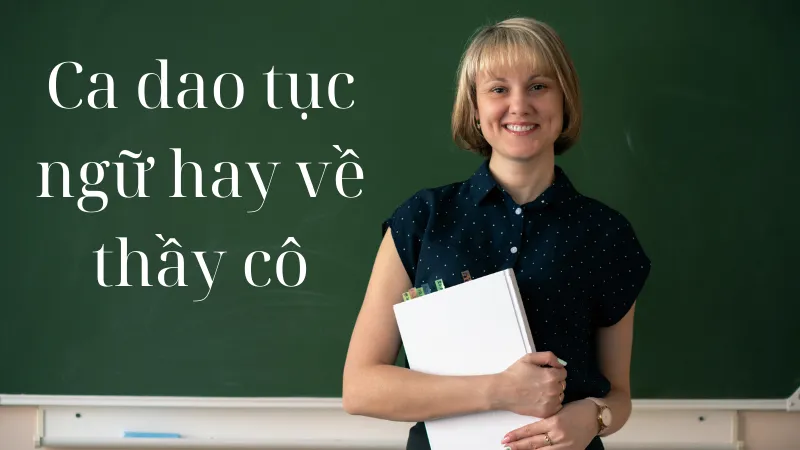 Tuyển tập những câu ca dao tục ngữ hay nhất về thầy cô