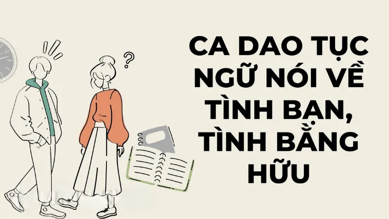 Khám phá ý nghĩa sâu sắc trong ca dao tục ngữ về tình bạn