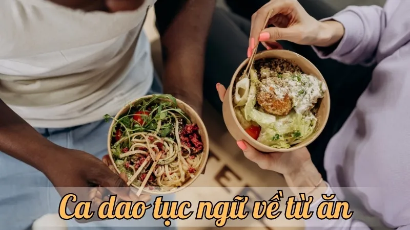 Tìm hiểu những câu ca dao tục ngữ về từ ăn - Giá trị văn hóa và đạo đức