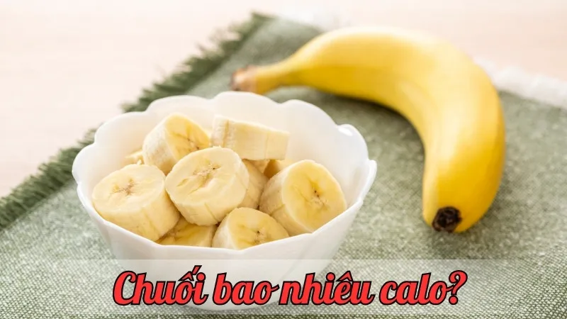 Chuối bao nhiêu calo? Tìm hiểu giá trị dinh dưỡng của chuối