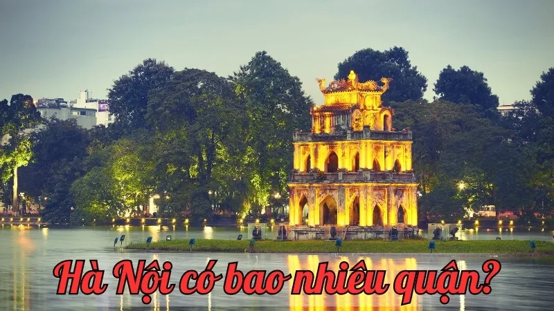 Hà Nội có bao nhiêu quận? Khám phá từng quận của thủ đô