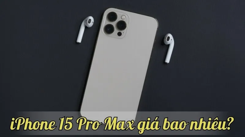 iPhone 15 Pro Max giá bao nhiêu? Đánh giá về cấu hình và tính năng