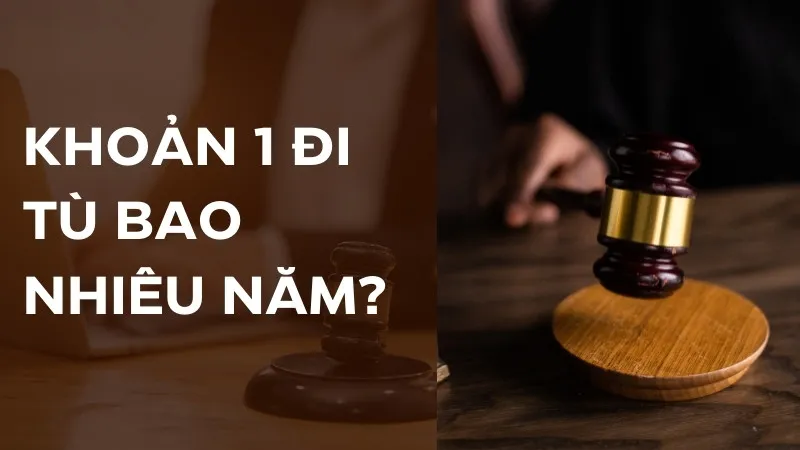 Khoản 1 đi tù bao nhiêu năm? Giải đáp chi tiết các quy định pháp luật