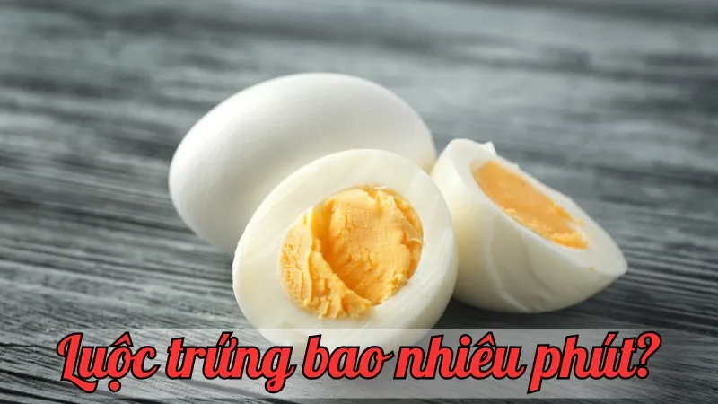 Luộc trứng bao nhiêu phút? Thời gian chính xác cho món trứng ngon