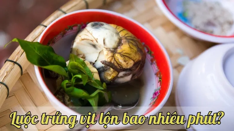 Luộc trứng vịt lộn bao nhiêu phút? Cách để có trứng vịt lộn ngon