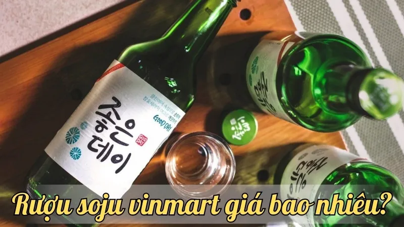 Rượu soju vinmart giá bao nhiêu? Cập nhật giá mới nhất hiện nay