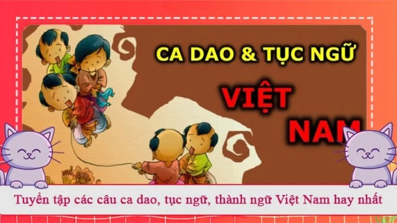 Khám phá 40 câu ca dao tục ngữ ý nghĩa trong văn hóa Việt Nam