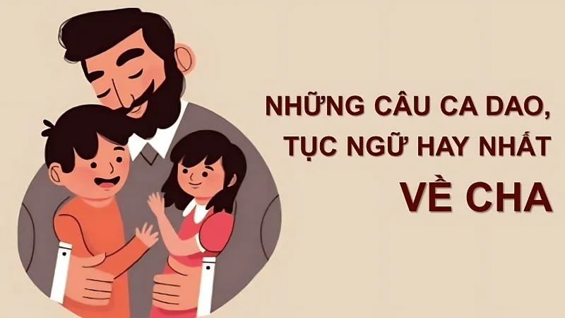 Những câu ca dao tục ngữ về cha hay và độc đáo nhất