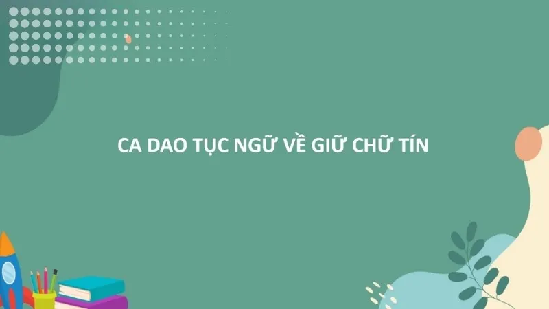 80 câu ca dao tục ngữ về giữ chữ tín trong cuộc sống hiện đại