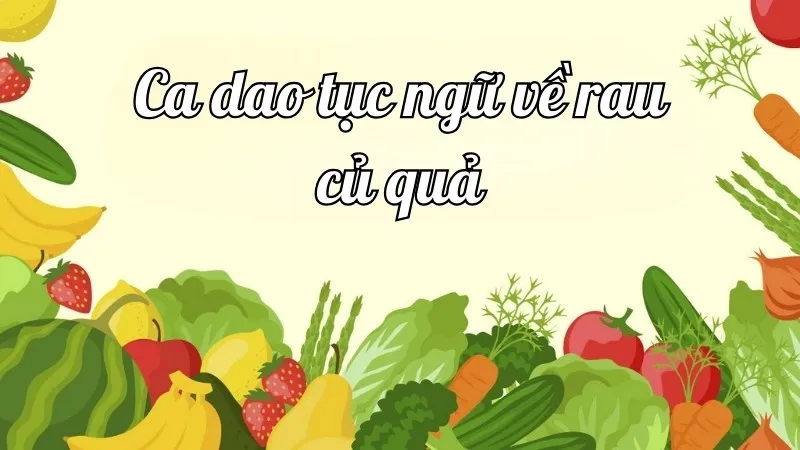 Tổng hợp 50 câu ca dao tục ngữ về rau củ quả hay và thú vị 