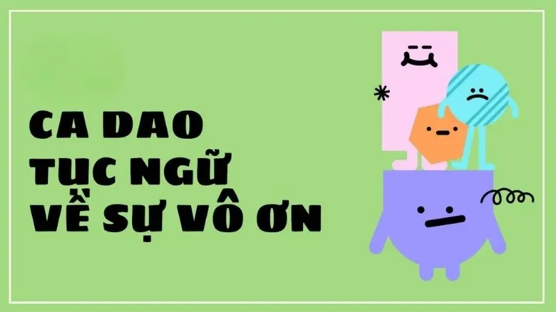 Những câu ca dao tục ngữ về sự vô ơn hay và sâu sắc nhất