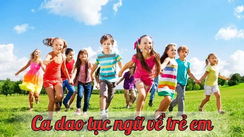 Khám phá 100 câu ca dao tục ngữ về trẻ em ý nghĩa nhất