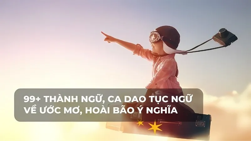 Top 100 câu ca dao tục ngữ về ước mơ hay và thú vị nhất