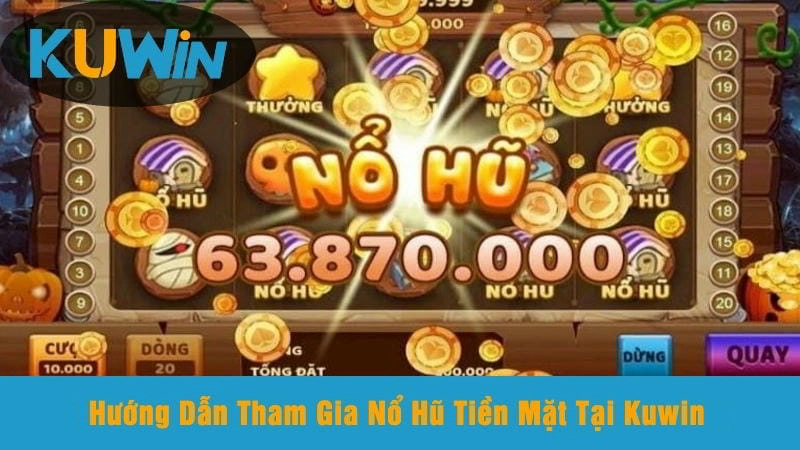 Hướng Dẫn Tham Gia Nổ Hũ Tiền Mặt Tại Kuwin