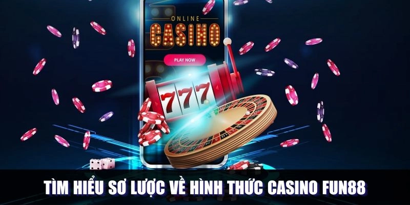 Khái quát về chuyên mục casino tại Fun88
