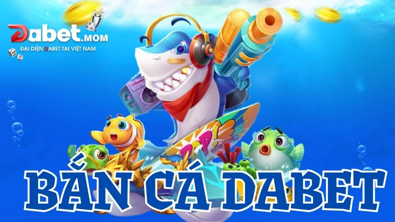 Khám phá những ưu điểm của bắn cá Dabet