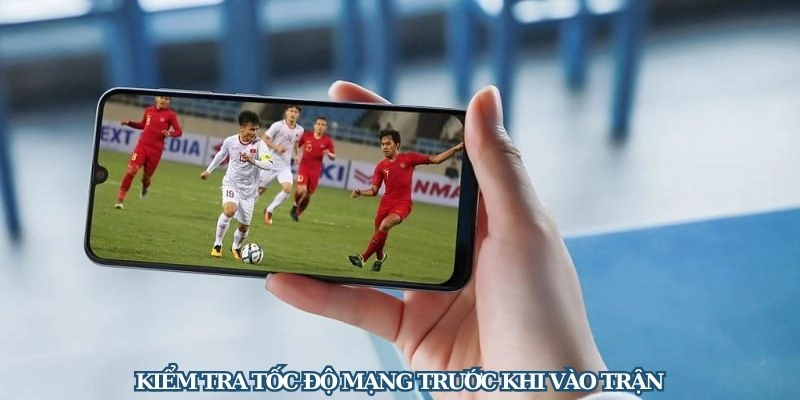 Đảm bảo kết nối internet tốt để thưởng thức các trận cầu một cách mượt mà nhất