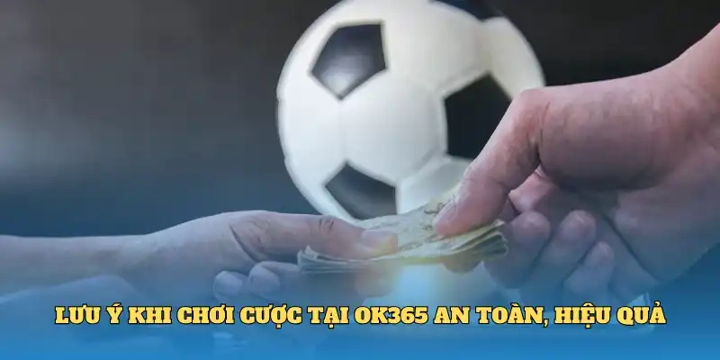 Lưu ý khi chơi cược tại OK365 an toàn, hiệu quả