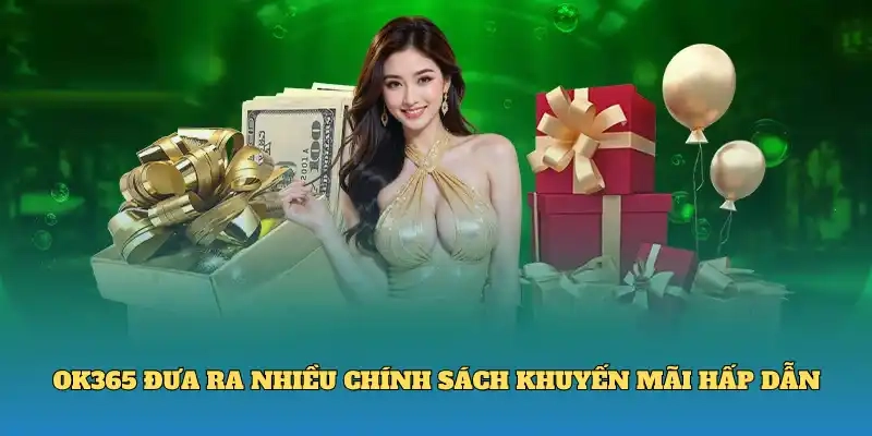 Ok365 nhà cái đưa ra nhiều chính sách khuyến mãi hấp dẫn