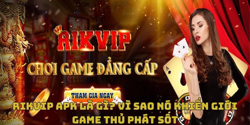 Tìm hiểu về phiên bản rikvip apk