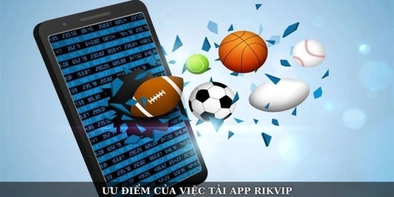Ưu điểm của việc tải app Rikvip