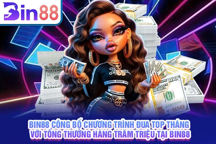 Bin88 công bố chương trình đua top tháng với tổng thưởng hàng trăm triệu tại Bin88