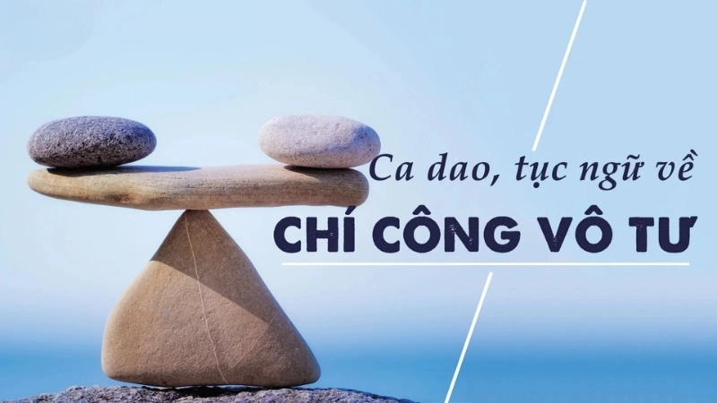 Những câu ca dao về chí công vô tư ý nghĩa đáng ghi nhớ