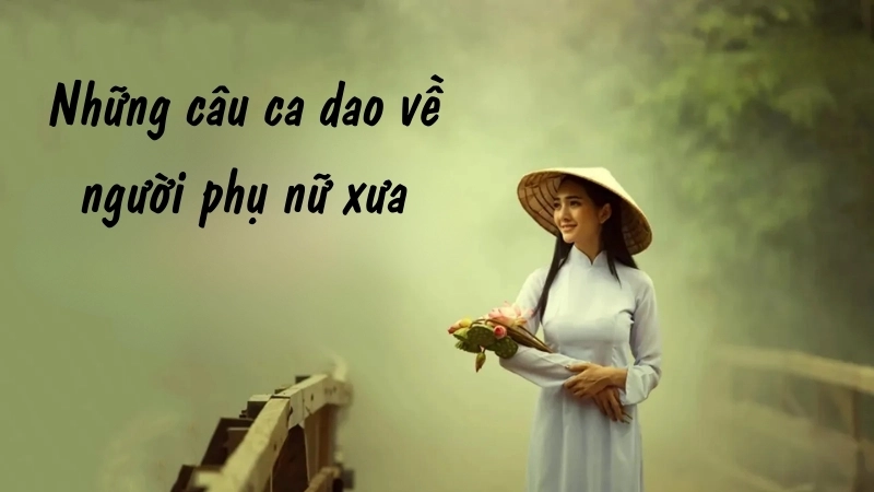 Tuyển chọn những câu ca dao về người phụ nữ xưa hay nhất