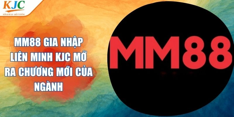 Nền tảng tạo dựng thương hiệu MM88 KJC