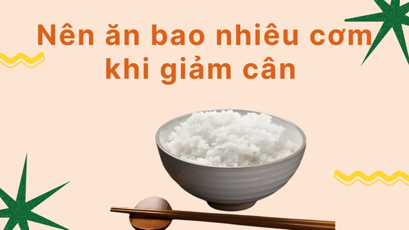Ăn cơm bao nhiêu là hợp lý khi giảm cân