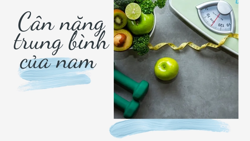 Bảng cân nặng trung bình của nam giới theo từng độ tuổi chuẩn y khoa