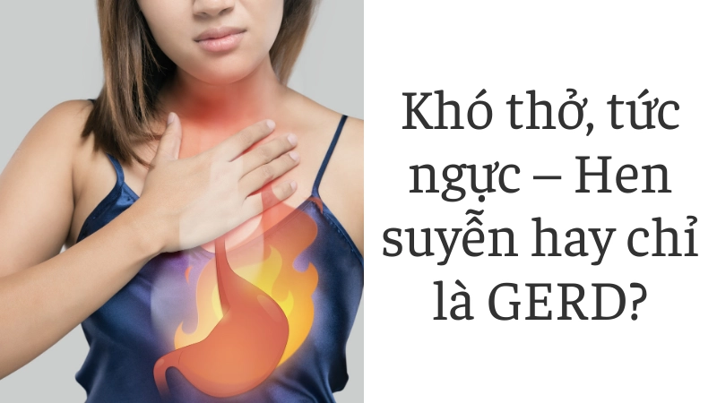 Khó thở, tức ngực – Hen suyễn hay chỉ là GERD?