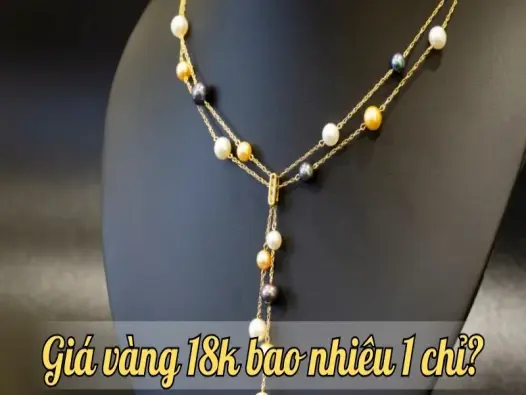 Giá vàng 18k bao nhiêu 1 chỉ? Cập nhật giá vàng mới nhất năm nay