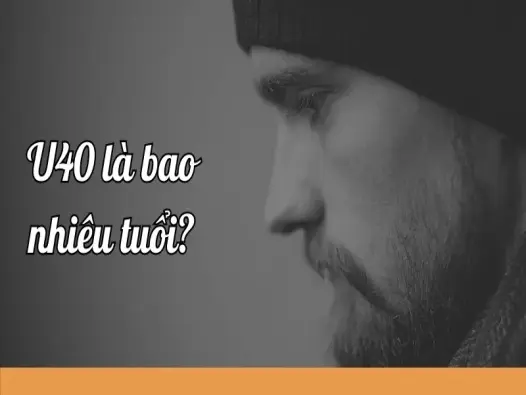 U40 là bao nhiêu tuổi? Những điều bạn cần biết về tuổi U40