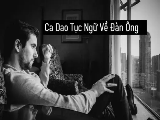 Top những câu ca dao tục ngữ về đàn ông hay và độc đáo nhất