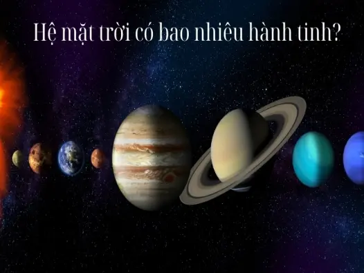 Có bao nhiêu hành tinh trong hệ mặt trời và đặc điểm nổi bật