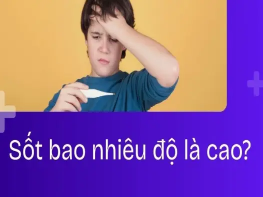 Sốt bao nhiêu độ là cao? Mốc nguy hiểm cần nhớ ngay!