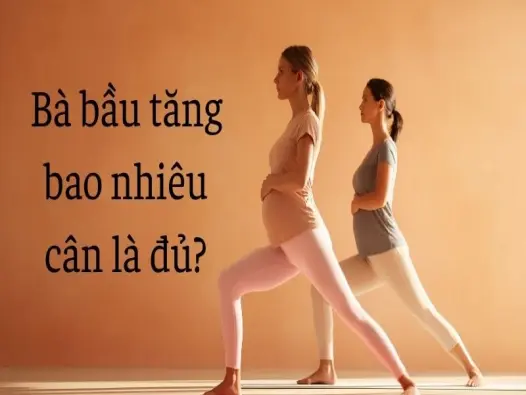 Bà bầu tăng bao nhiêu cân là đủ? Đừng để tăng quá đà
