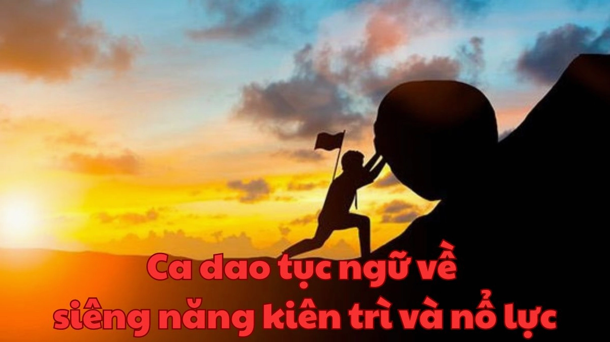 Ca dao tục ngữ về siêng năng kiên trì: Bài học cho thế hệ mai sau