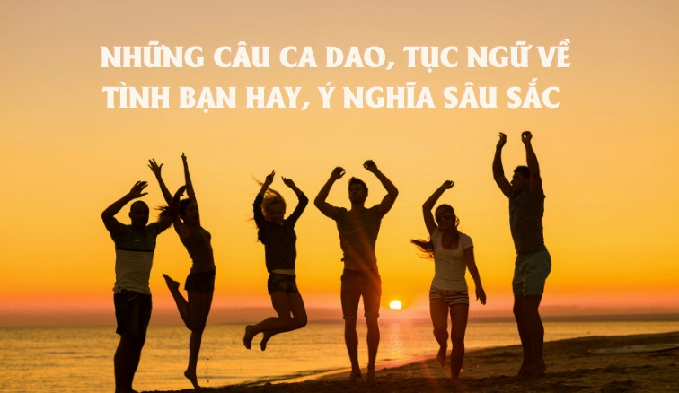 Khám phá 50+ câu ca dao tục ngữ sâu sắc về tình bạn