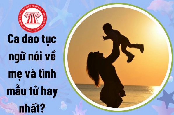Những câu ca dao tục ngữ về mẹ: Tình mẫu tử thiêng liêng