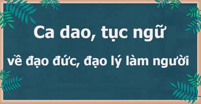 Tổng hợp 20 câu ca dao tục ngữ nói về đạo đức sâu sắc