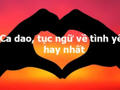 Ca dao tục ngữ về tình yêu - Những câu nói tâm huyết và bài học sâu sắc