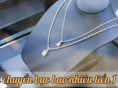 Dây chuyền bạc bao nhiêu tiền 1 chỉ? Cập nhật giá mới nhất năm nay