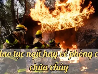 Những câu ca dao tục ngữ về phòng cháy chữa cháy hay nhất
