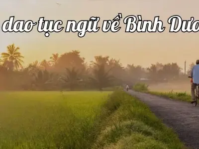 Tổng hợp 100 câu ca dao tục ngữ về Bình Dương hay nhất