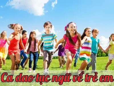 Khám phá 100 câu ca dao tục ngữ về trẻ em ý nghĩa nhất