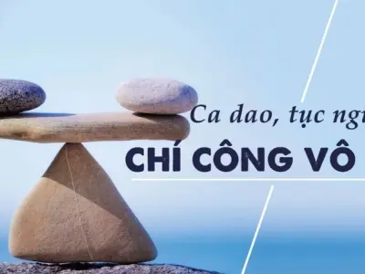 Những câu ca dao về chí công vô tư ý nghĩa đáng ghi nhớ
