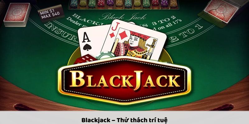 Blackjack – Thử thách trí tuệ